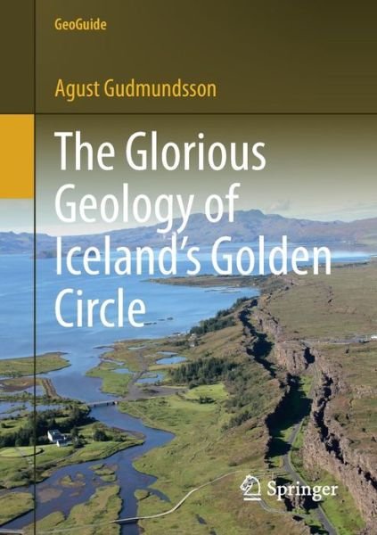 Agust Gudmundsson · The Glorious Geology of Iceland's Golden Circle - GeoGuide (Paperback Book) [1st ed. 2017 edition] (2017)