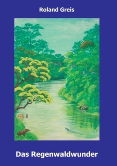 Cover for Roland Greis · Das Regenwaldwunder (Paperback Book) (2021)