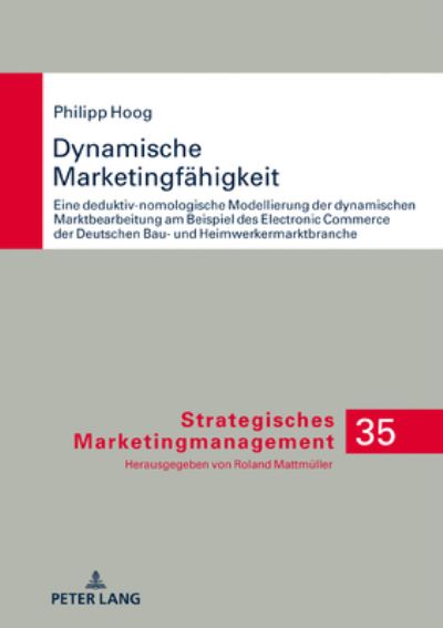 Cover for Philipp Hoog · Dynamische Marketingfahigkeit; Eine deduktiv-nomologische Modellierung der dynamischen Marktbearbeitung am Beispiel des Electronic Commerce der deutschen Bau- und Heimwerkermarktbranche - Strategisches Marketingmanagement (Hardcover bog) (2021)