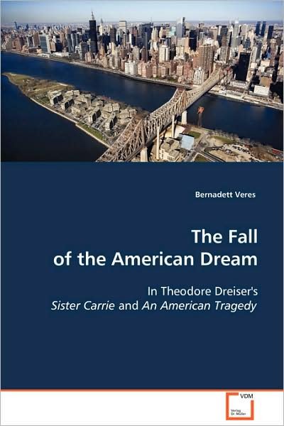 Cover for Bernadett Veres · The Fall of the American Dream: in Theodore Dreiser's Sister Carrie and an American Tragedy (Paperback Bog) (2008)