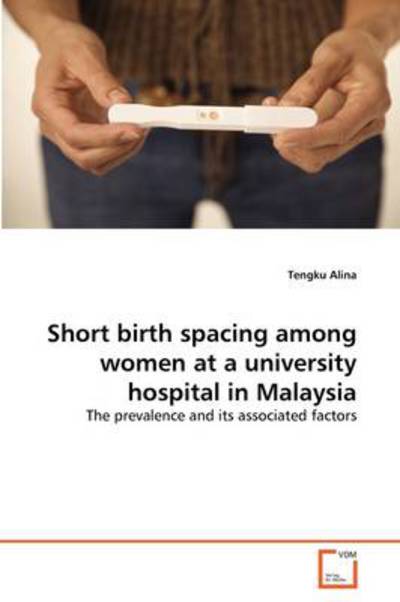 Cover for Tengku Alina · Short Birth Spacing Among Women at a University Hospital in Malaysia: the Prevalence and Its Associated Factors (Paperback Book) (2011)