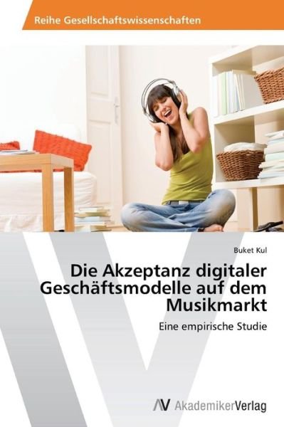 Cover for Buket Kul · Die Akzeptanz Digitaler Geschäftsmodelle Auf Dem Musikmarkt: Eine Empirische Studie (Paperback Book) [German edition] (2013)