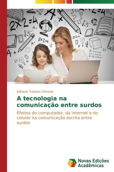 Cover for Adriane Treitero Cônsolo · A Tecnologia Na Comunicação Entre Surdos: Efeitos Do Computador, Da Internet E Do Celular Na Comunicação Escrita Entre Surdos (Paperback Book) [Portuguese edition] (2014)