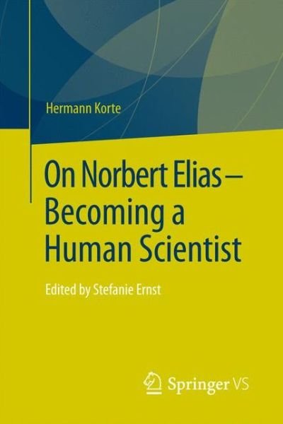 Cover for Hermann Korte · On Norbert Elias - Becoming a Human Scientist: Edited by Stefanie Ernst (Taschenbuch) [1st ed. 2017 edition] (2017)