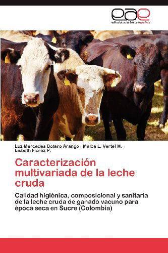 Cover for Lisbeth Flórez P. · Caracterización Multivariada De La Leche Cruda: Calidad Higiénica, Composicional Y Sanitaria De La Leche Cruda De Ganado Vacuno Para Época Seca en Sucre (Colombia) (Spanish Edition) (Paperback Bog) [Spanish edition] (2012)