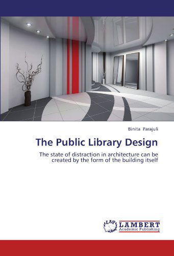 The Public Library Design: the State of Distraction in Architecture Can Be Created by the Form of the Building Itself - Binita Parajuli - Books - LAP LAMBERT Academic Publishing - 9783659220517 - August 22, 2012
