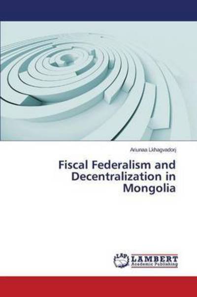 Cover for Lkhagvadorj Ariunaa · Fiscal Federalism and Decentralization in Mongolia (Paperback Bog) (2014)