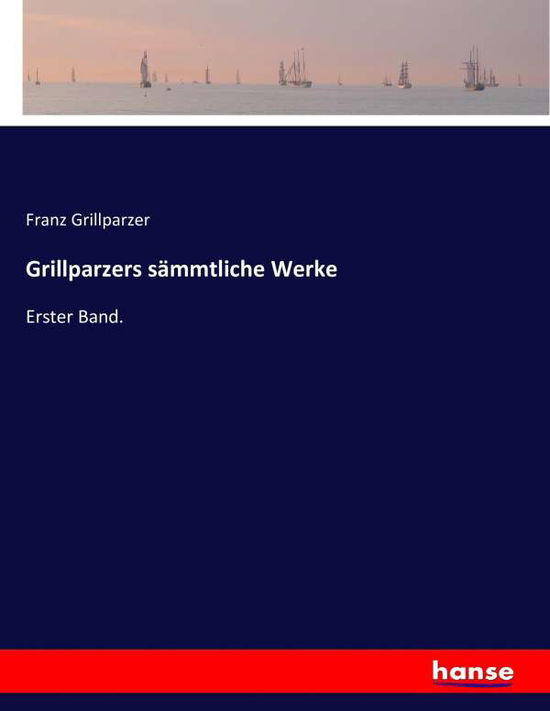 Grillparzers sämmtliche Wer - Grillparzer - Kirjat -  - 9783743408517 - keskiviikko 9. marraskuuta 2016