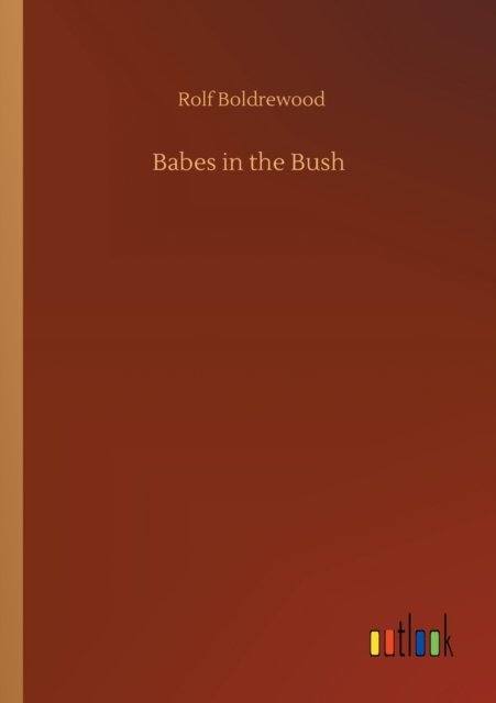 Babes in the Bush - Rolf Boldrewood - Böcker - Outlook Verlag - 9783752347517 - 27 juli 2020