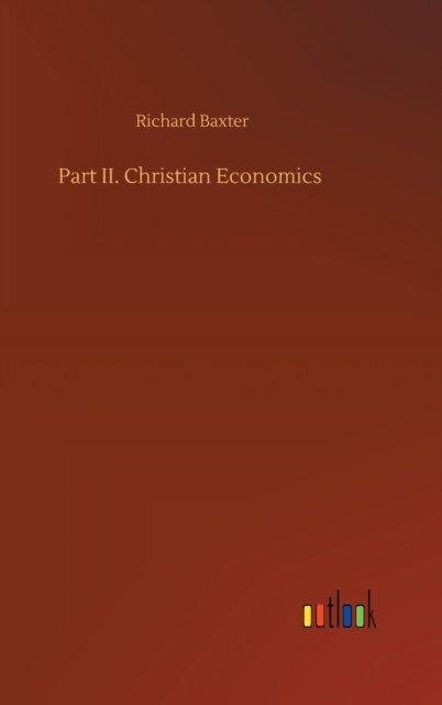 Cover for Richard Baxter · Part II. Christian Economics (Hardcover Book) (2020)