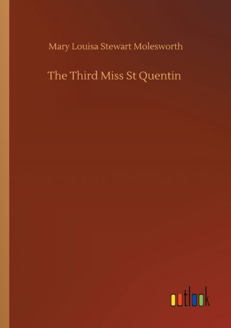 The Third Miss St Quentin - Mary Louisa Stewart Molesworth - Książki - Outlook Verlag - 9783752417517 - 5 sierpnia 2020