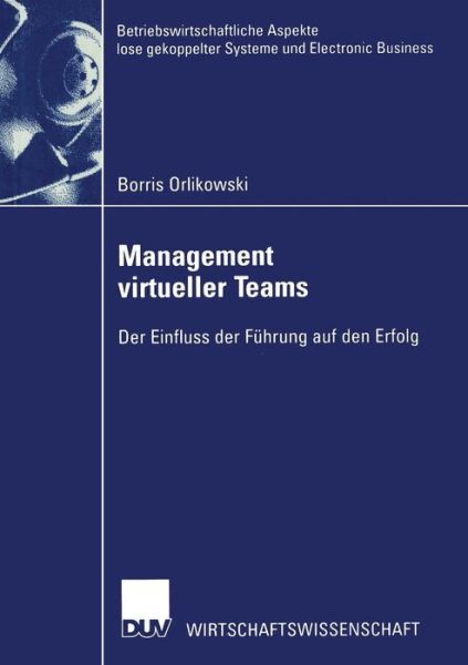 Management Virtueller Teams: Der Einfluss Der Fuhrung Auf Den Erfolg - Betriebswirtschaftliche Aspekte Lose Gekoppelter Systeme Und - Borris Orlikowski - Books - Deutscher Universitatsverlag - 9783824406517 - July 29, 2002