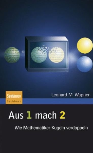Aus 1 Mach 2: Wie Mathematiker Kugeln Verdoppeln - Wapner, Leonard M (El Camino College, Torrance, California, USA) - Bøger - Spektrum Akademischer Verlag - 9783827418517 - 18. oktober 2007