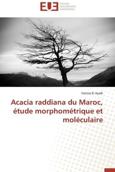 Cover for Fatima El Ayadi · Acacia Raddiana Du Maroc, Étude Morphométrique et Moléculaire (Paperback Book) [French edition] (2018)