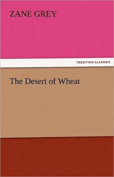 Cover for Zane Grey · The Desert of Wheat (Tredition Classics) (Paperback Book) (2011)