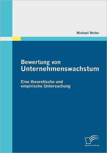 Bewertung Von Unternehmenswachstum. Eine Theoretische Und Empirische Untersuchung - Michael Reiter - Boeken - Diplomica Verlag - 9783842862517 - 10 november 2011