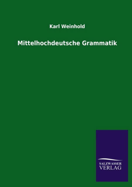 Mittelhochdeutsche Grammatik - Karl Weinhold - Bücher - Salzwasser-Verlag GmbH - 9783846033517 - 22. April 2013