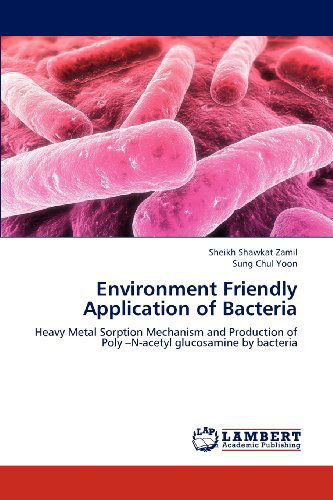 Cover for Sung Chul Yoon · Environment Friendly Application of Bacteria: Heavy Metal Sorption Mechanism and Production of Poly -n-acetyl Glucosamine by Bacteria (Paperback Book) (2012)