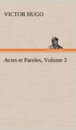 Actes et Paroles, Volume 3 - Victor Hugo - Books - TREDITION CLASSICS - 9783849144517 - November 21, 2012