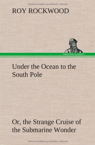 Cover for Roy Rockwood · Under the Ocean to the South Pole Or, the Strange Cruise of the Submarine Wonder (Gebundenes Buch) (2012)