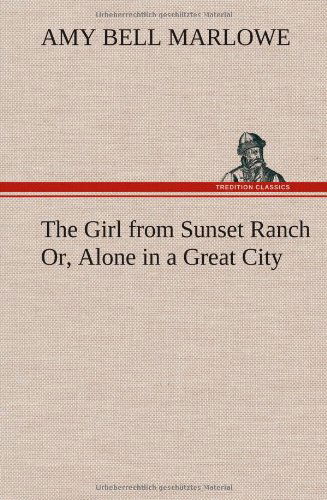 Cover for Amy Bell Marlowe · The Girl from Sunset Ranch Or, Alone in a Great City (Hardcover Book) (2013)