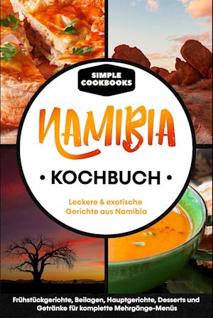 Cover for Simple Cookbooks · Namibia Kochbuch: Leckere &amp; exotische Gerichte aus Namibia - Frühstücksgerichte, Beilagen, Hauptgerichte, Desserts und Getränke für komplette Mehrgänge-Menüs (Book) (2024)