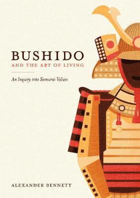 Cover for Alexander Bennett · Bushido and the Art of Living: An Inquiry into Samurai Values (Paperback Book) (2019)