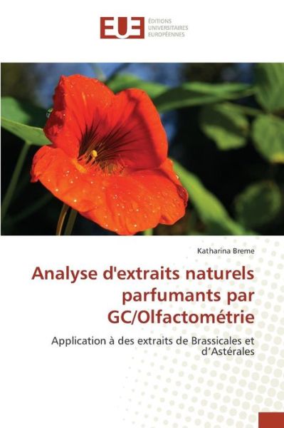 Cover for Katharina Breme · Analyse D'extraits Naturels Parfumants Par Gc/olfactométrie: Application À Des Extraits De Brassicales et D'astérales (Paperback Book) [French edition] (2018)