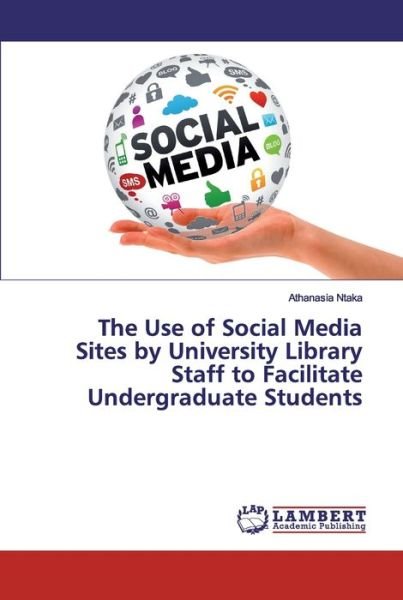 Cover for Athanasia Ntaka · The Use of Social Media Sites by University Library Staff to Facilitate Undergraduate Students (Pocketbok) (2019)