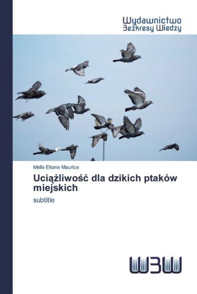 Uciazliwosc dla dzikich ptaków - Maurice - Bøger -  - 9786200814517 - 23. maj 2020