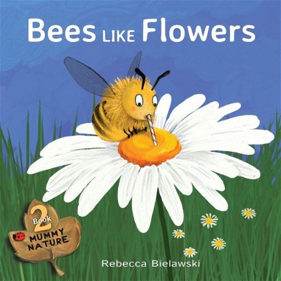 Rebecca Bielawski · Bees Like Flowers - Mummy Nature Children's Book (Paperback Bog) (2017)