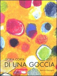 Cover for Beatrice Alemagna · Storia Corta Di Una Goccia D'Acqua. Ediz. Illustrata (Book)