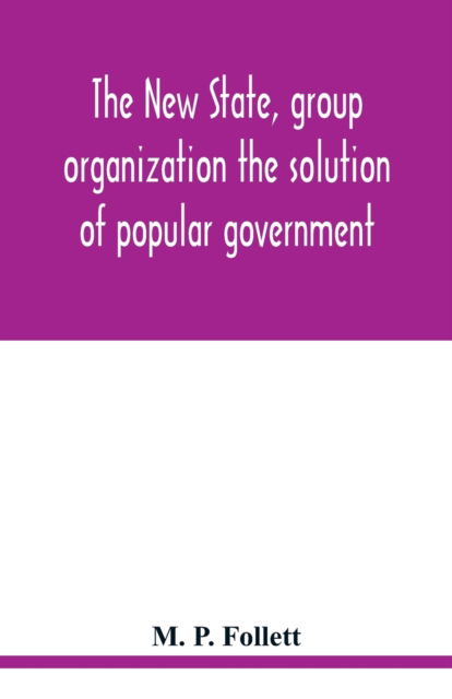 Cover for M P Follett · The new state, group organization the solution of popular government (Paperback Book) (2020)