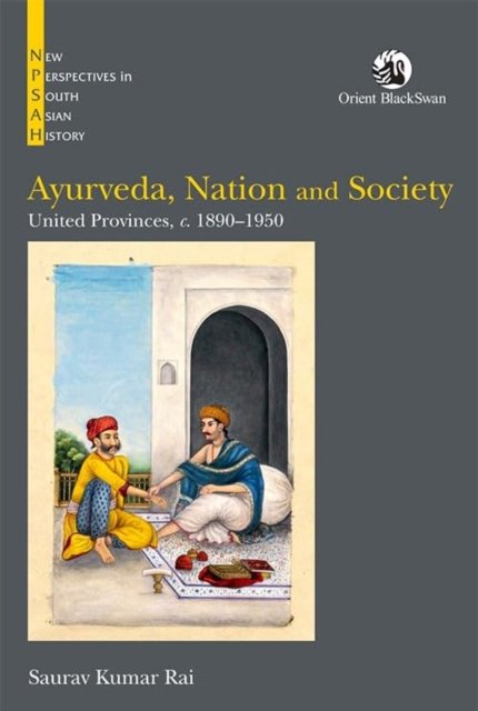 Cover for Saurav Kumar Rai · Ayurveda, Nation and Society: United Provinces, c. 1890–1950 - New Perspectives in South Asian History (Paperback Book) (2024)