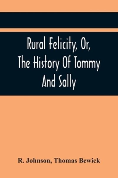 Cover for R Johnson · Rural Felicity, Or, The History Of Tommy And Sally (Taschenbuch) (2021)