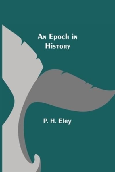Cover for P H Eley · An Epoch in History (Paperback Book) (2021)