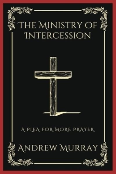 Cover for Andrew Murray · The Ministry of Intercession: A Plea for More Prayer (Grapevine Press) (Pocketbok) (2023)