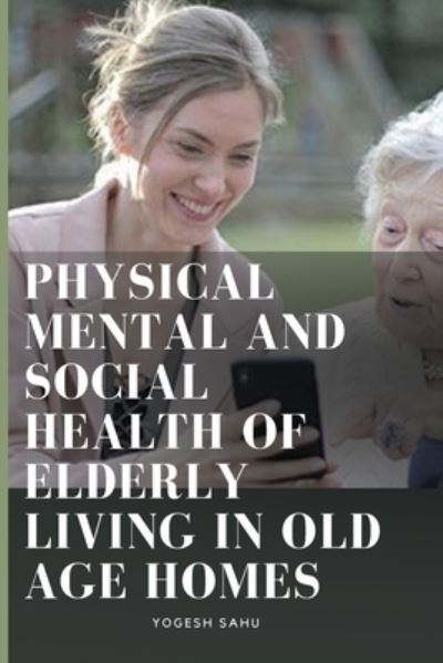 Cover for Yogesh Sahu · Physical Mental and Social Health of Elderly Living in Old Age Homes (Paperback Book) (2023)