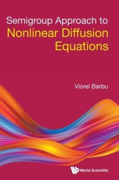 Cover for Barbu, Viorel (Romanian Academy &amp; &quot;Al I Cuza&quot; Univ Of Iasi, Romania) · Semigroup Approach To Nonlinear Diffusion Equations (Hardcover Book) (2021)