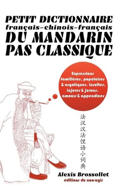 Cover for Alexis Brossollet · Petit dictionnaire francais-chinois-francais du mandarin pas classique: Langue familiere &amp; argotique, insultes, injures &amp; jurons, amours &amp; appendices (Paperback Bog) (2020)
