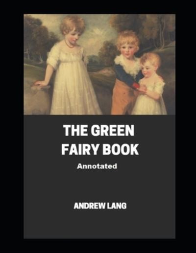 Cover for Andrew Lang · The Green Fairy Book Annotated (Paperback Book) (2021)