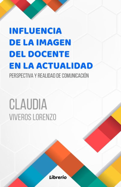 Cover for Claudia Viveros Lorenzo · Influencia de la imagen del docente en la actualidad: Perspectiva y realidad de comunicacion (Paperback Book) (2021)