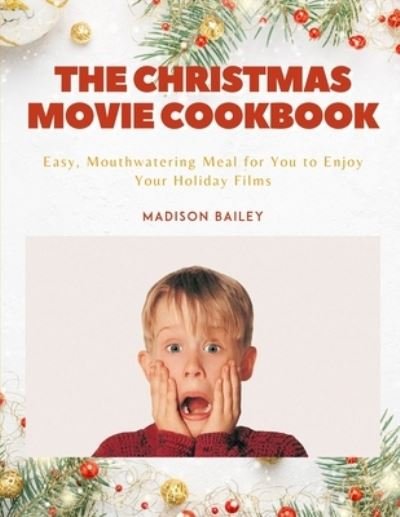 Cover for Madison Bailey · The Christmas Movie Cookbook: Easy, Mouthwatering Meal for You to Enjoy Your Holiday Films (Paperback Book) (2021)