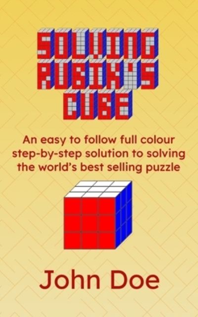 Cover for Doe John Doe · Solving Rubik's Cube: An easy to follow full colour step-by-step solution to solving the world's best selling puzzle (Paperback Book) (2021)