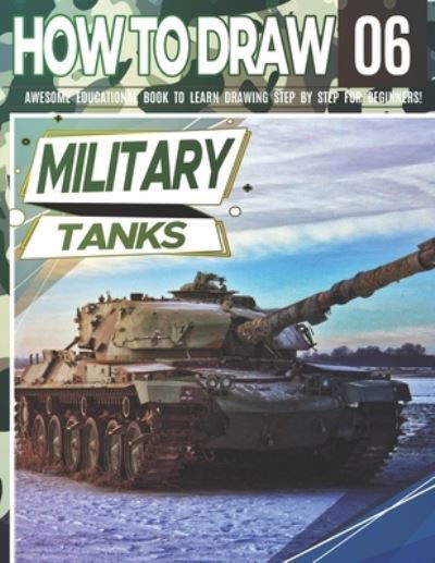 Cover for Clipart Adventure · How to Draw Military Tanks 06: Awesome Educational Book to Learn Drawing Step by Step For Beginners!: Learn to draw Military Tanks for kids &amp; adults Draw Series: vehicles, planes, tanks, animals... Learn drawing tanks Christmas and back to school gif - Dr (Taschenbuch) (2021)