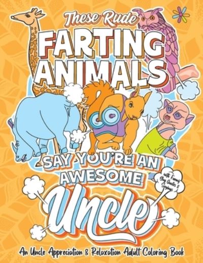 Cover for Swapchops Leaf · These Rude Farting Animals Say You're An Awesome Uncle - An Uncle Appreciation &amp; Relaxation Adult Coloring Book (Paperback Book) (2020)