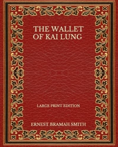 Cover for Ernest Bramah Smith · The Wallet Of Kai Lung - Large Print Edition (Paperback Book) (2020)