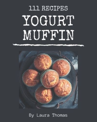 Cover for Laura Thomas · 111 Yogurt Muffin Recipes (Pocketbok) (2020)