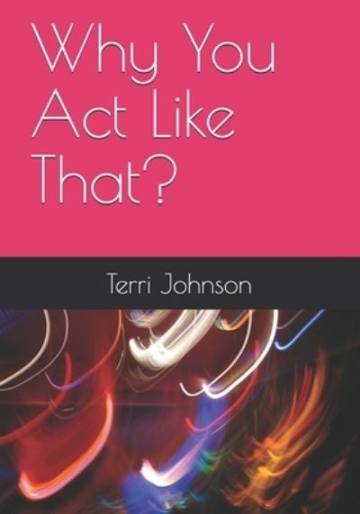 Why You Act Like That? - Terri Johnson - Książki - Independently Published - 9798583659517 - 19 grudnia 2020