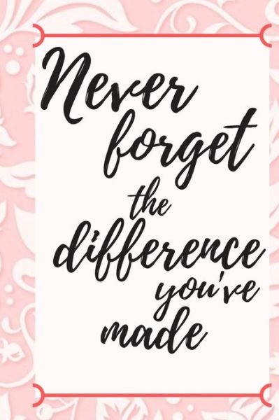 Never Forget The Difference You've Made - Love Life - Livros - Independently Published - 9798610126517 - 6 de fevereiro de 2020